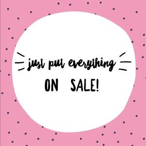 JUST PUT EVERYTHING ON SALE